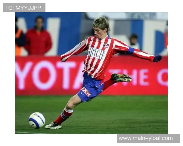 托雷斯的足球传奇之路:从西班牙天才到世界巨星的辉煌历程 托雷斯的足球传奇之路:从西班牙天才到世界巨星的辉煌历程